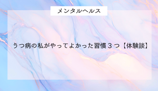 【体験談】うつ病と向き合って続けた習慣3選｜心が軽くなる方法