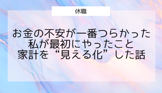 休職中、お金の不安が一番つらかった私が最初にやったこと｜家計を“見える化”した話